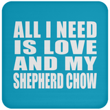 All I Need Is Love And My Shepherd Chow - Drink Coaster
