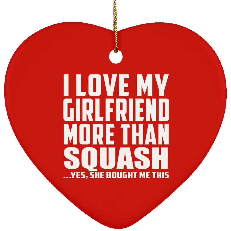 I Love My Girlfriend More Than Squash - Heart Ornament