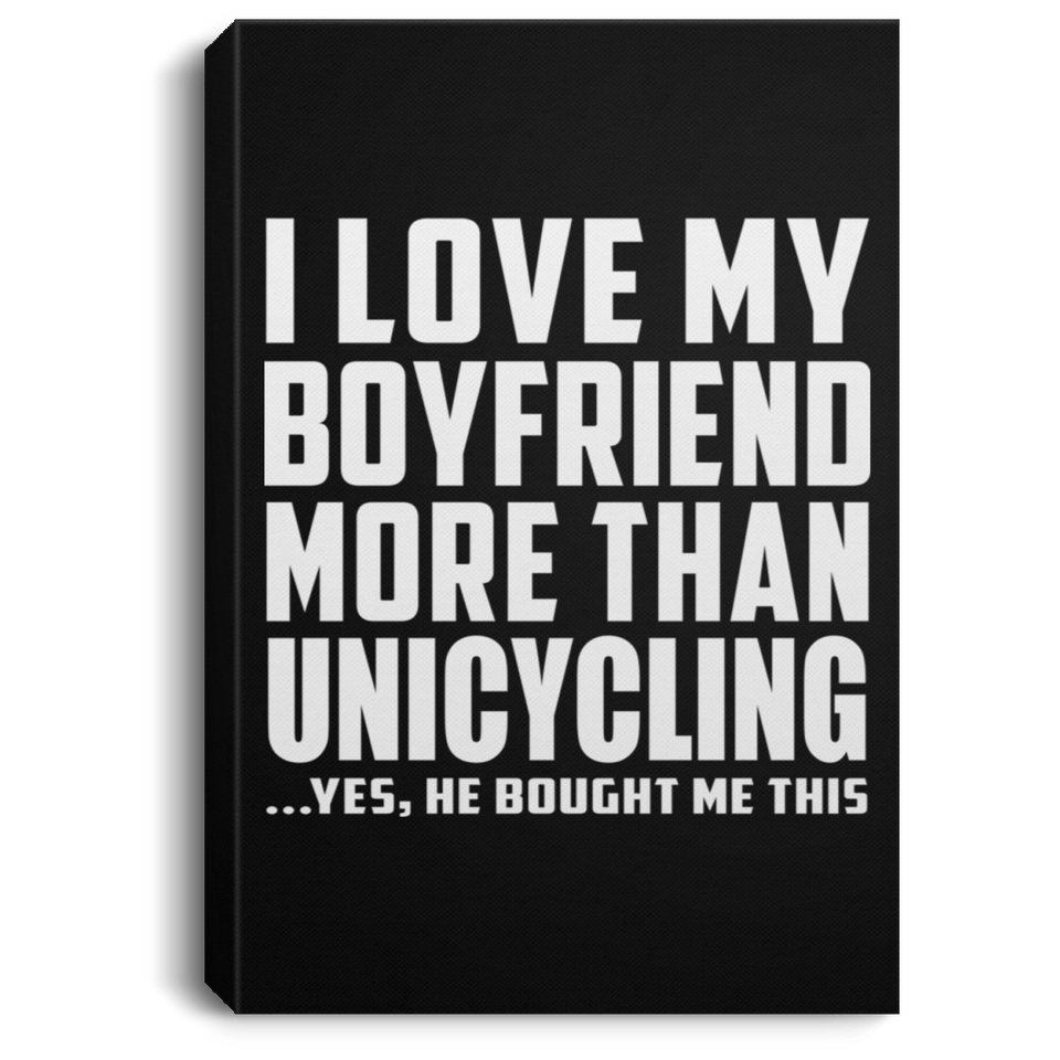 I Love My Boyfriend More Than Unicycling - Canvas Portrait