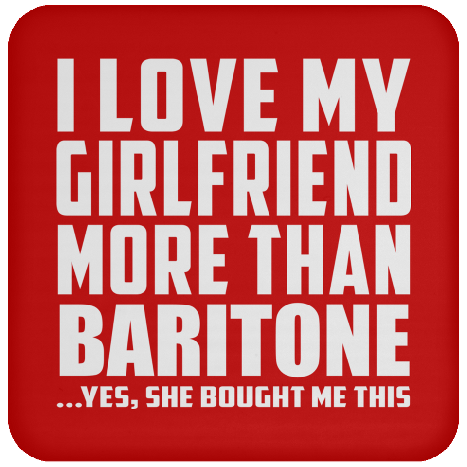 I Love My Girlfriend More Than Baritone - Drink Coaster