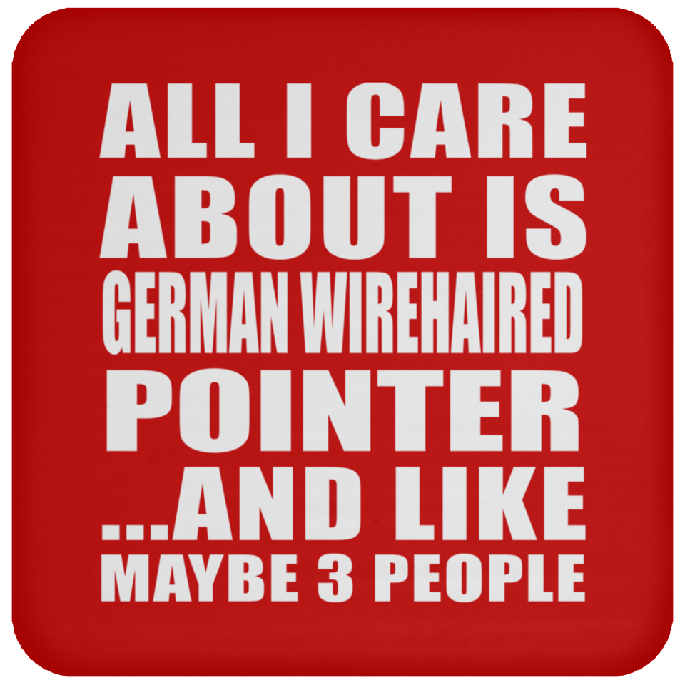 All I Care About Is German Wirehaired Pointer - Drink Coaster