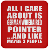All I Care About Is German Wirehaired Pointer - Drink Coaster