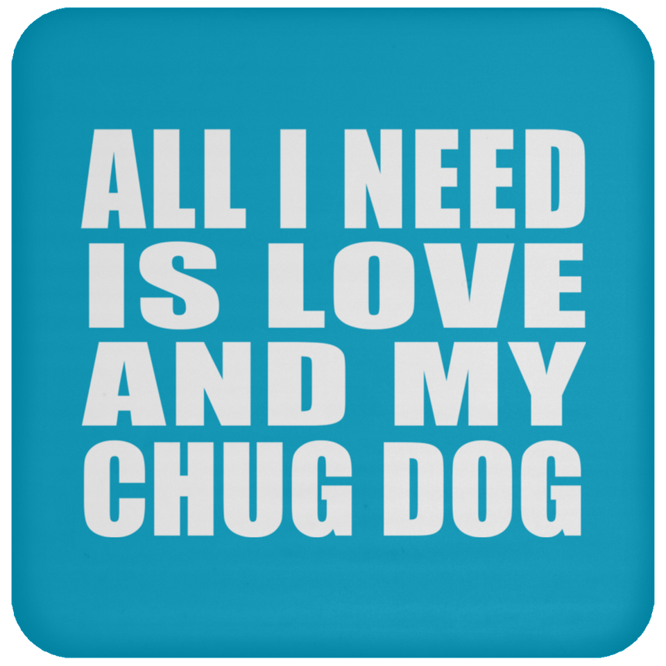 All I Need Is Love And My Chug Dog - Drink Coaster