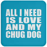 All I Need Is Love And My Chug Dog - Drink Coaster