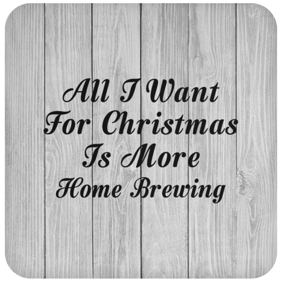 All I Want For Christmas Is More Home Brewing - Drink Coaster F