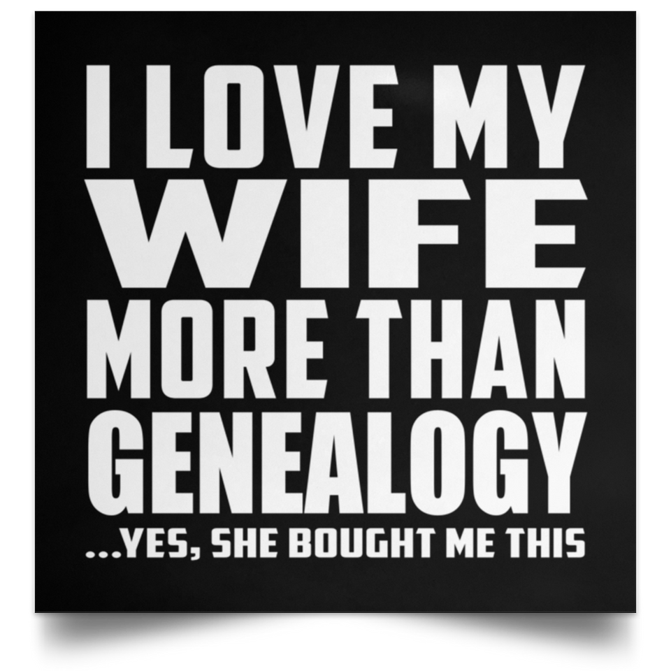 I Love My Wife More Than Genealogy - Poster Square