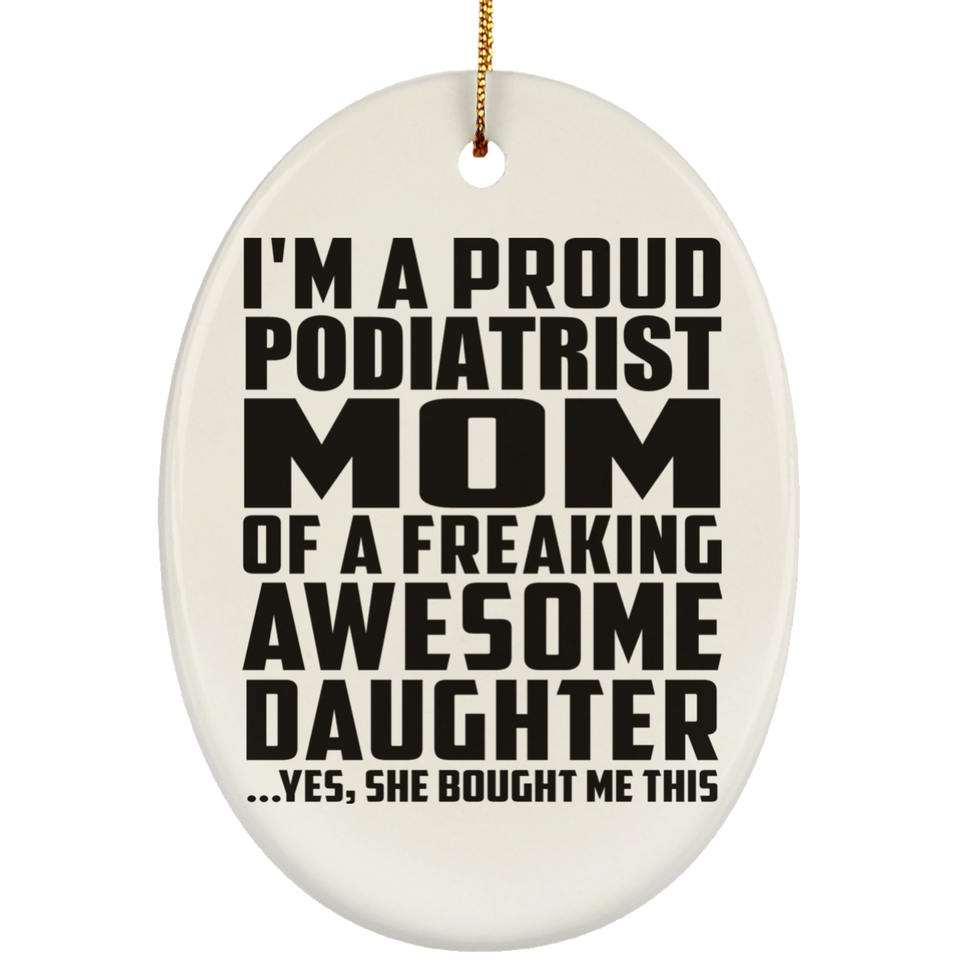 Proud Podiatrist Mom Of Awesome Daughter - Oval Ornament
