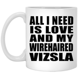 All I Need Is Love And My Wirehaired Vizsla - 11 Oz Coffee Mug