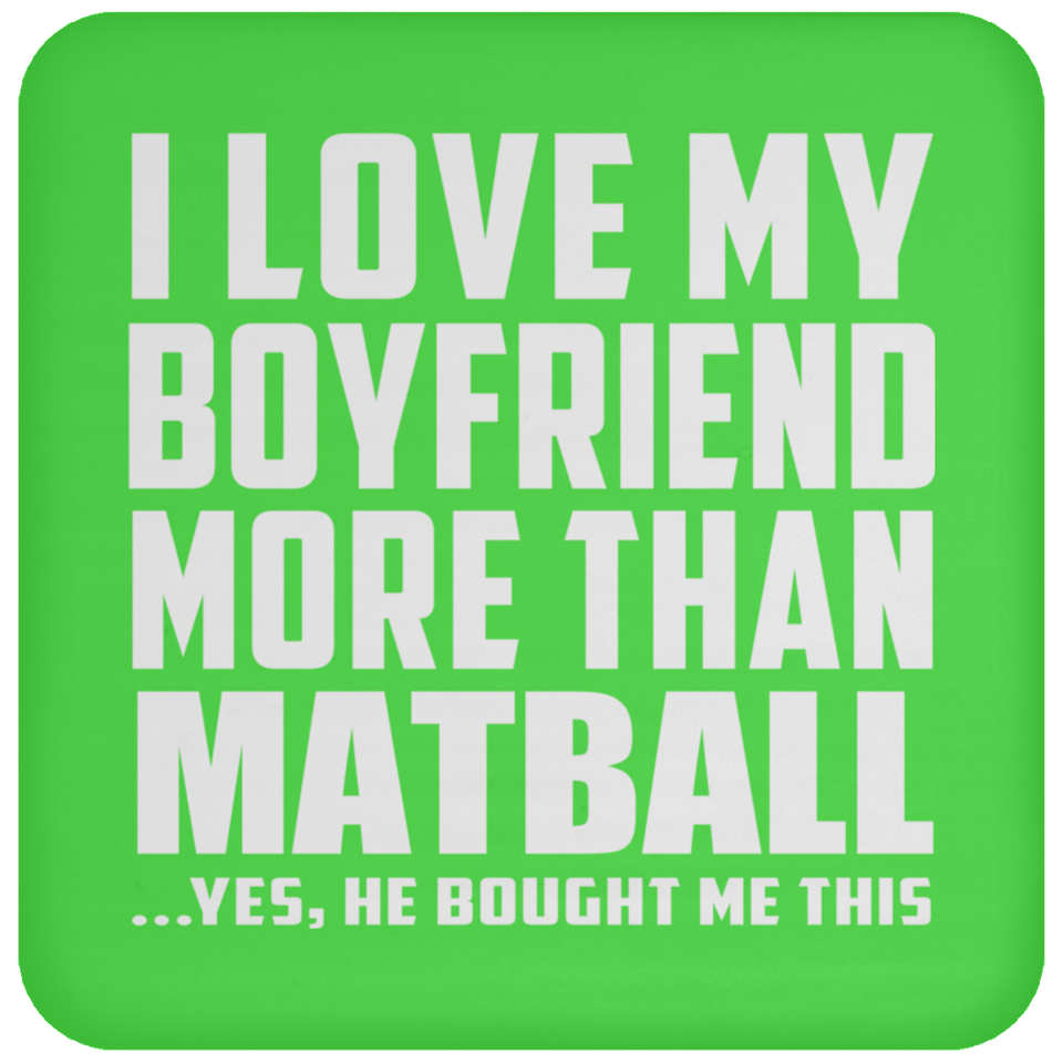 I Love My Boyfriend More Than Matball - Drink Coaster