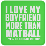 I Love My Boyfriend More Than Matball - Drink Coaster