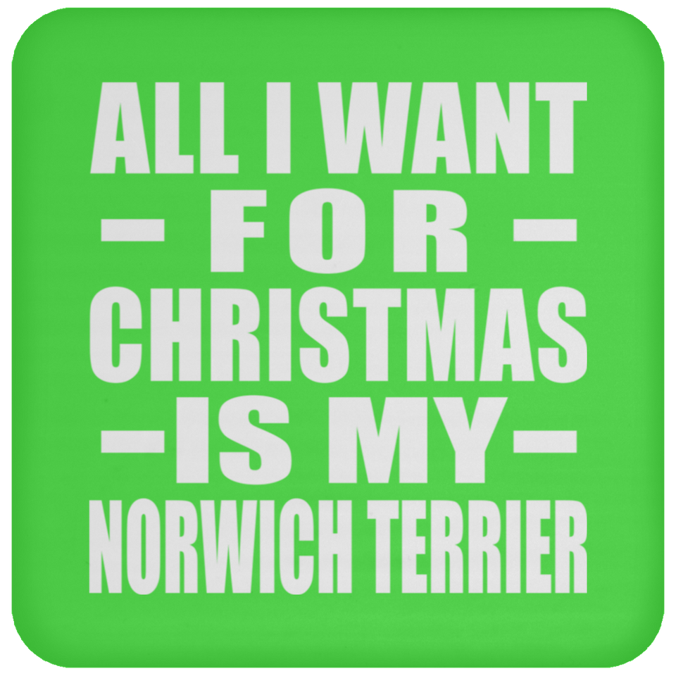 All I Want For Christmas Is My Norwich Terrier - Coaster