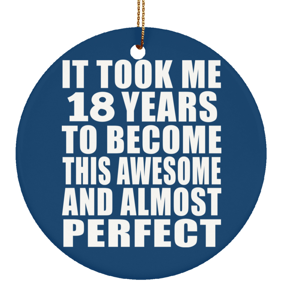 18th Birthday Took 18 Years To Become Awesome & Perfect - Circle Ornament