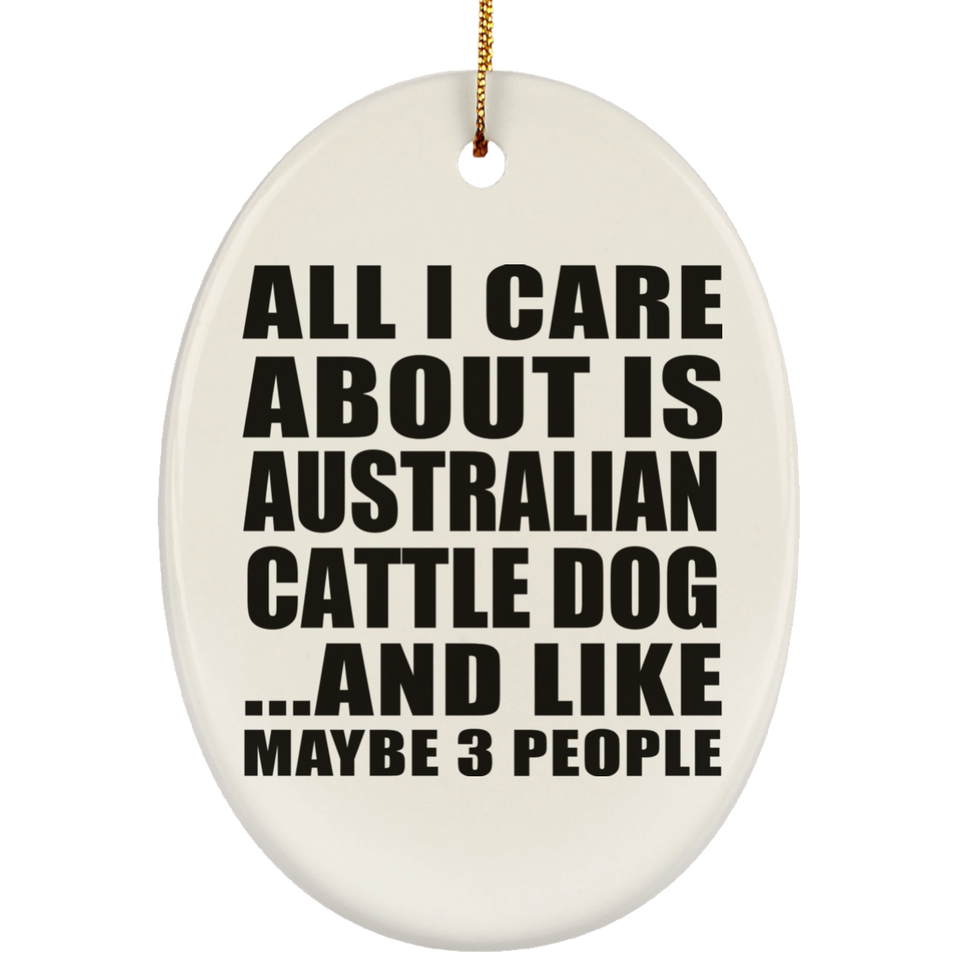 All I Care About Is Australian Cattle Dog - Oval Ornament
