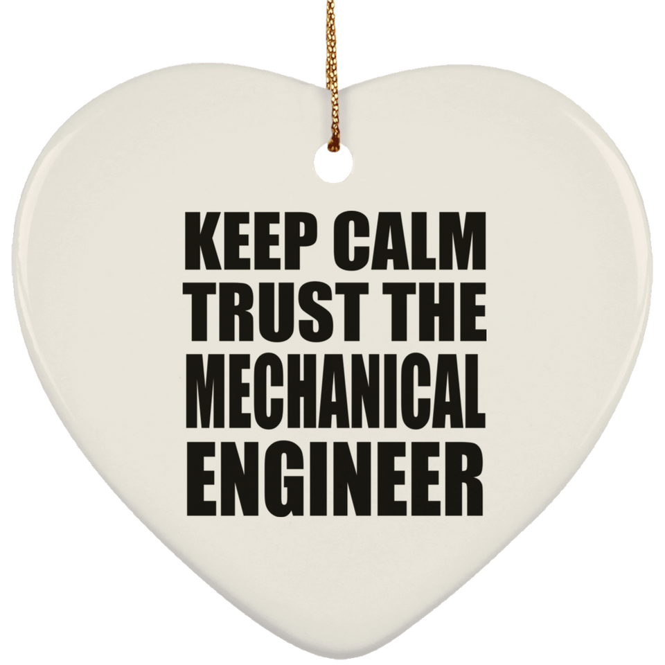 Keep Calm and Trust The Mechanical Engineer - Heart Ornament