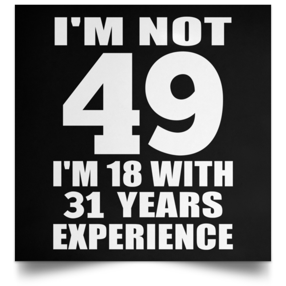 49th Birthday I'm Not 49 I'm 18 With 31 Years Experience - Poster Square