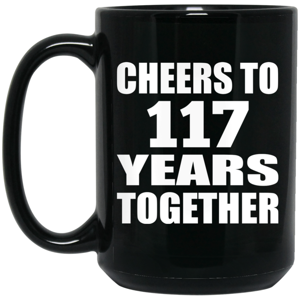 117th Anniversary Cheers To 117 Years Together - 15oz Coffee Mug Black
