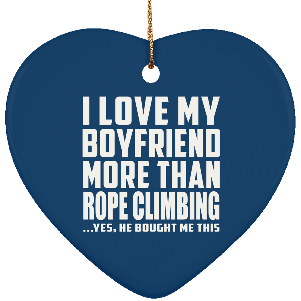 I Love My Boyfriend More Than Rope Climbing - Heart Ornament