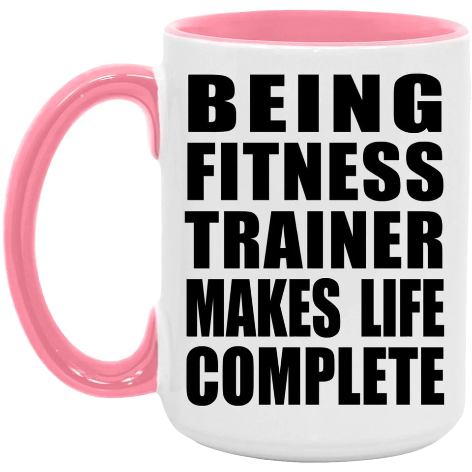 Being Fitness Trainer Makes Life Complete - 15oz Accent Mug Pink