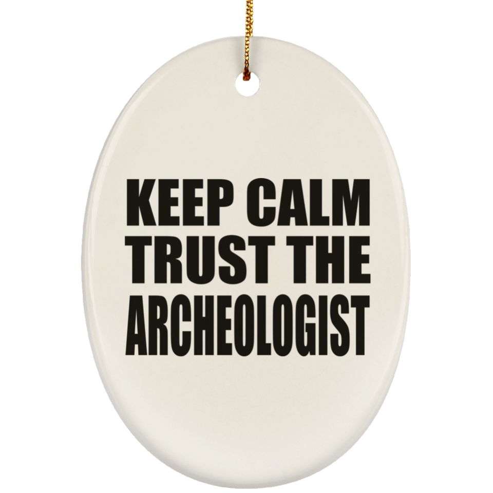 Keep Calm and Trust The Archeologist - Oval Ornament