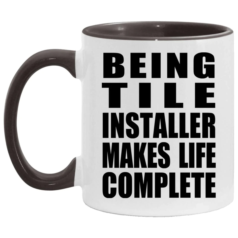 Being Tile Installer Makes Life Complete - 11oz Accent Mug Black