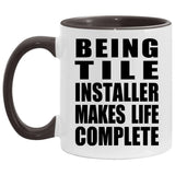 Being Tile Installer Makes Life Complete - 11oz Accent Mug Black