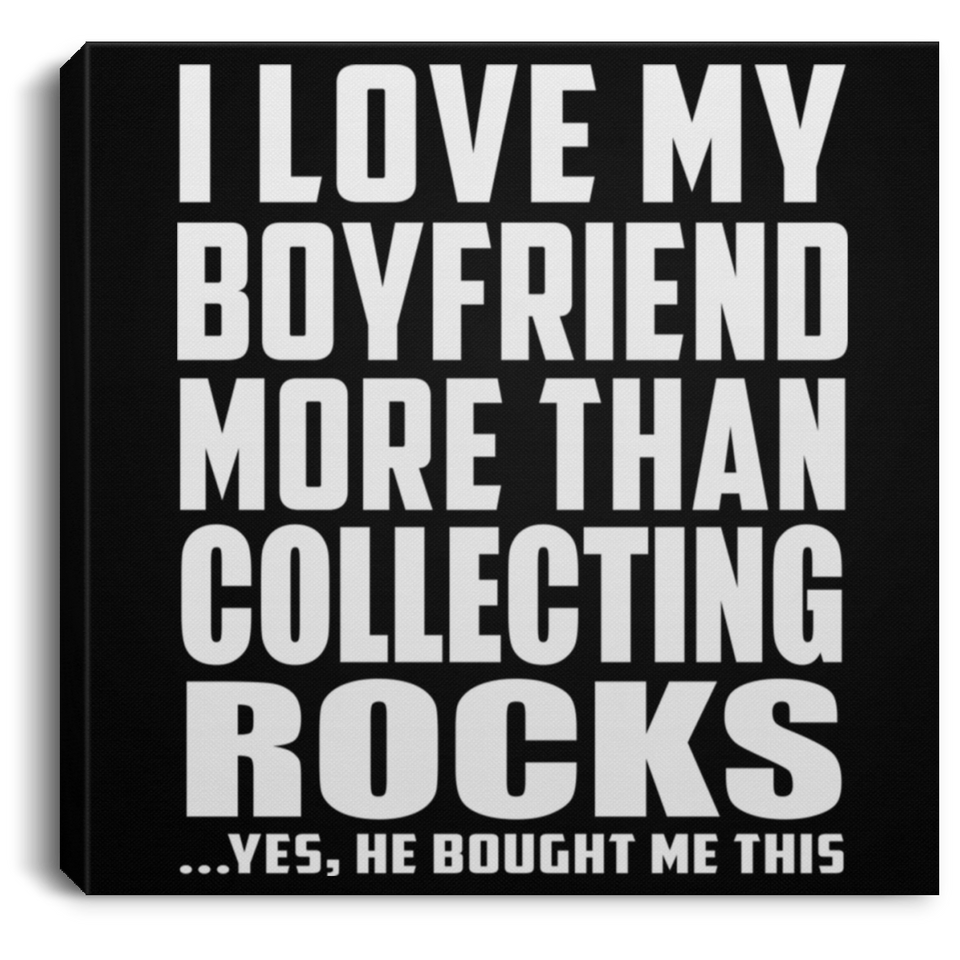 I Love My Boyfriend More Than Collecting Rocks - Canvas Square