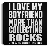 I Love My Boyfriend More Than Collecting Rocks - Canvas Square