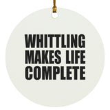 Whittling Makes Life Complete - Circle Ornament