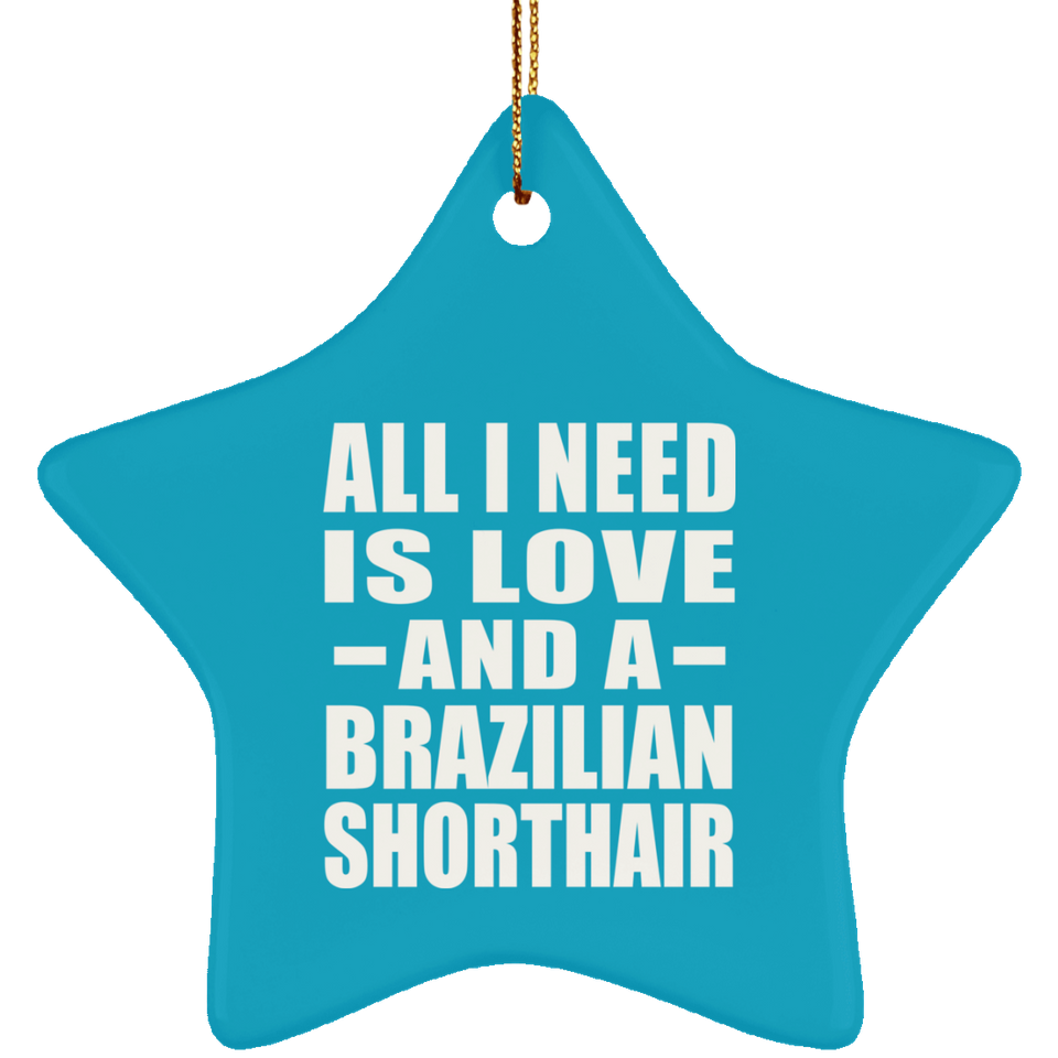 All I Need Is Love And A Brazilian Shorthair - Star Ornament
