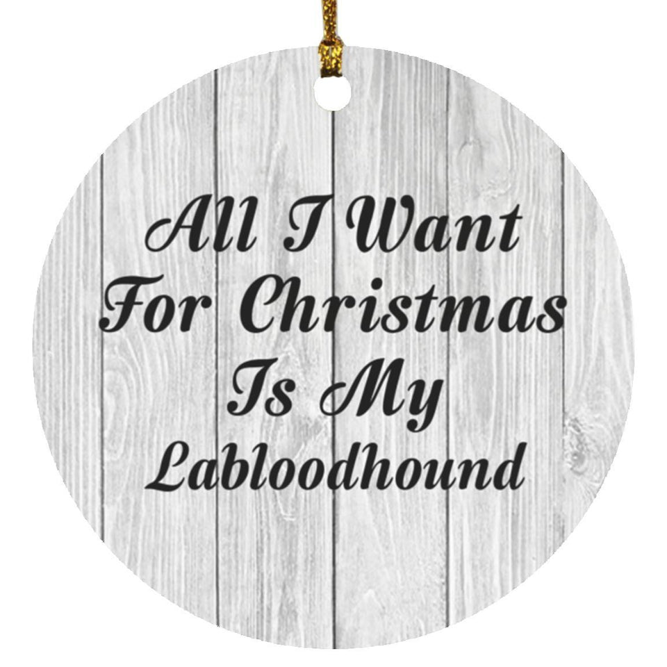 All I Want For Christmas Is My Labloodhound - Circle Ornament F