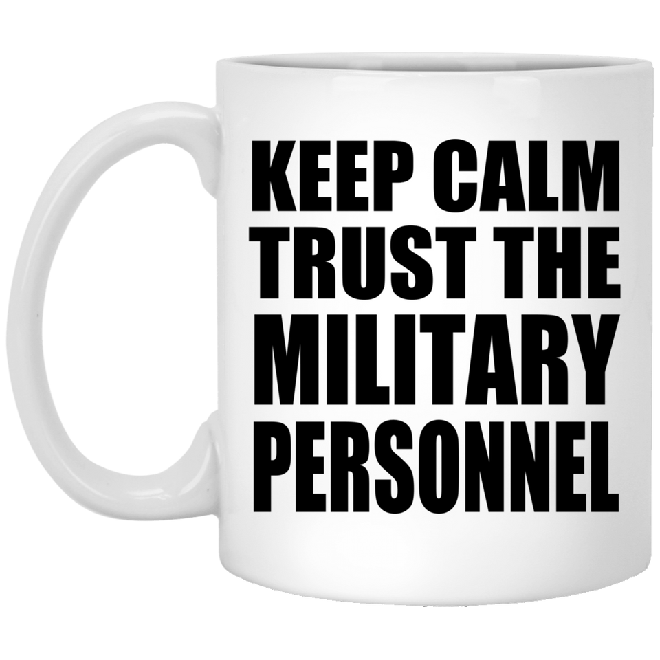 Keep Calm and Trust The Military Personnel - 11oz Coffee Mug