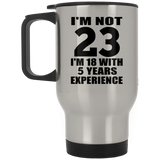23rd Birthday I'm Not 23 I'm 18 With 5 Years Experience - Silver Travel Mug