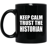 Keep Calm and Trust The Historian - 11oz Coffee Mug Black