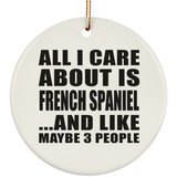 All I Care About Is French Spaniel - Circle Ornament
