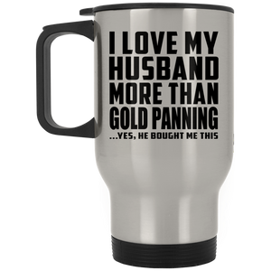 I Love My Husband More Than Gold Panning - Silver Travel Mug