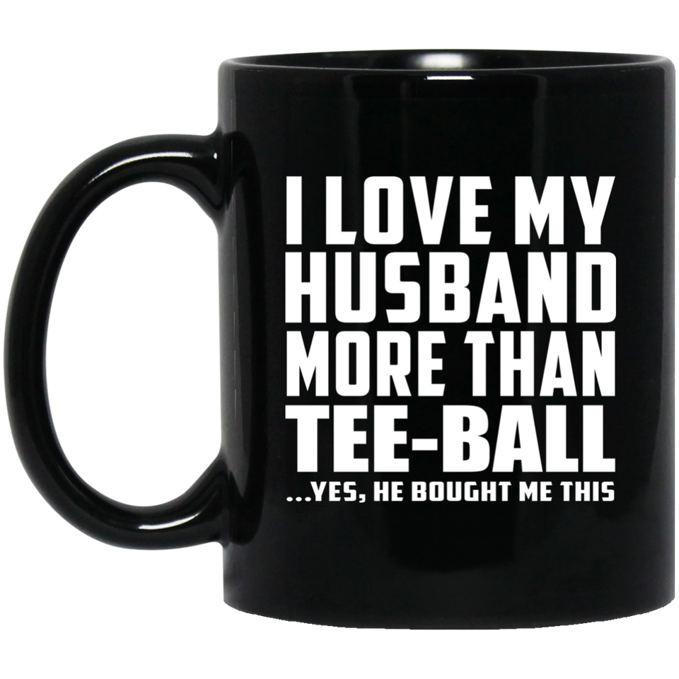 I Love My Husband More Than Tee-Ball - 11 Oz Coffee Mug Black