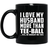 I Love My Husband More Than Tee-Ball - 11 Oz Coffee Mug Black