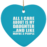 All I Care About Is My Daughter - Heart Ornament