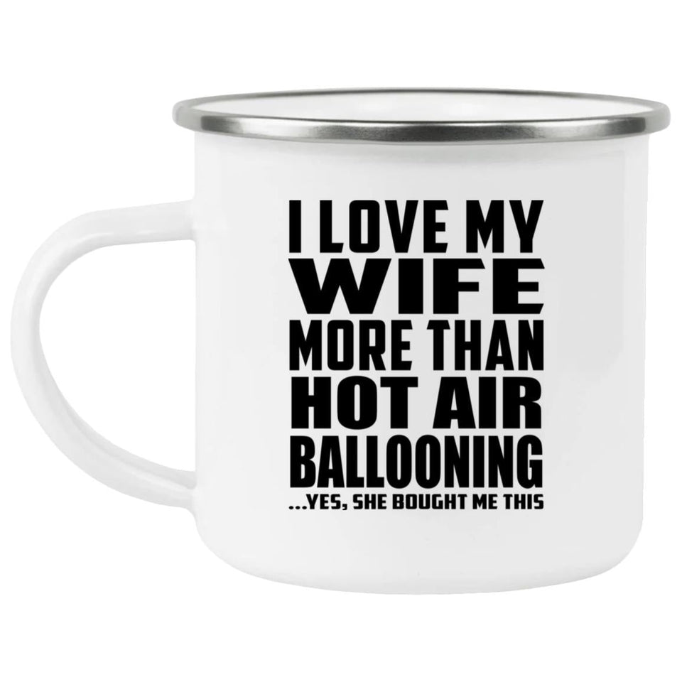 I Love My Wife More Than Hot Air Ballooning - 12oz Camping Mug