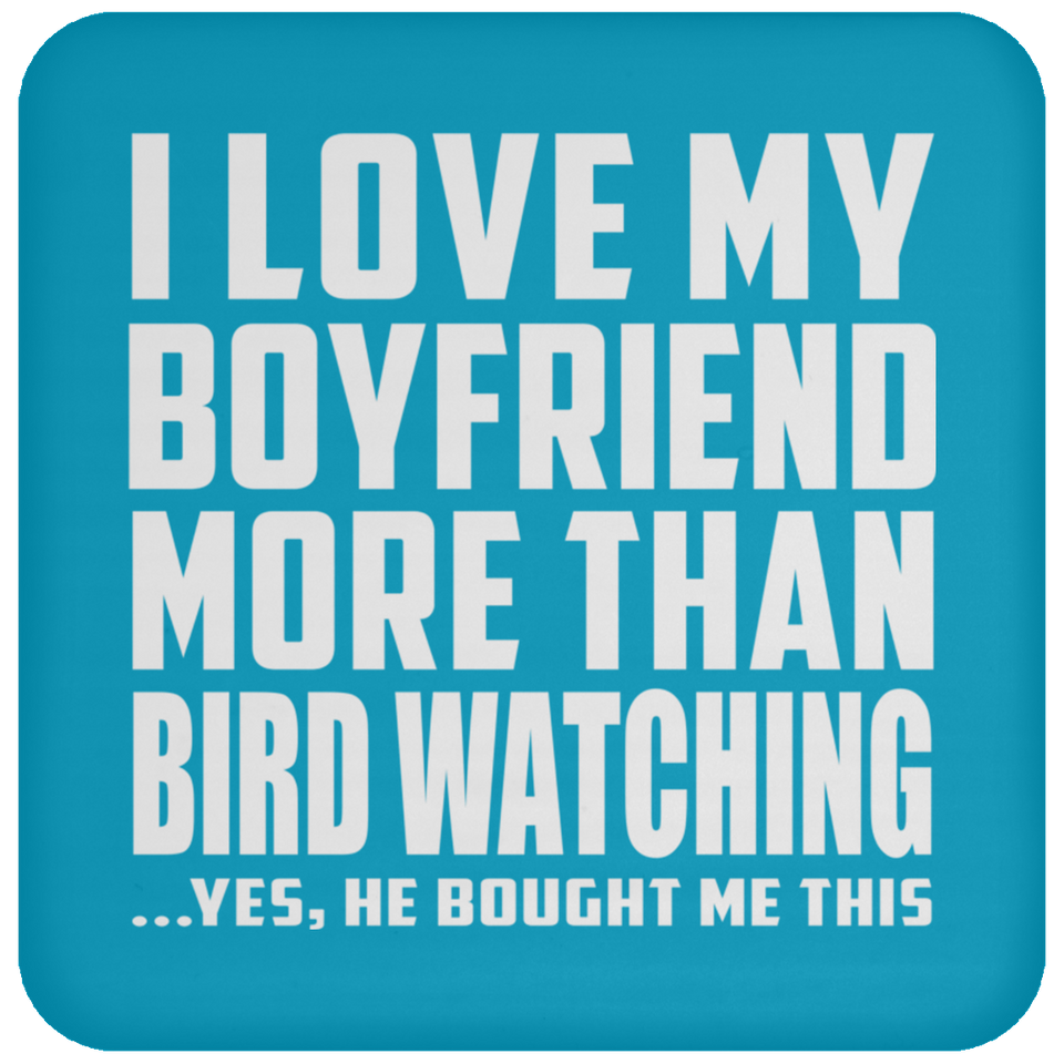 I Love My Boyfriend More Than Bird Watching - Drink Coaster