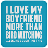 I Love My Boyfriend More Than Bird Watching - Drink Coaster