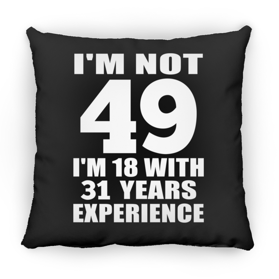 49th Birthday I'm Not 49 I'm 18 With 31 Years Experience - Throw Pillow Black