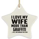 I Love My Wife More Than Graffiti - Star Ornament