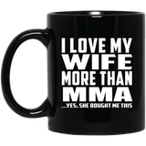 I Love My Wife More Than MMA - 11 Oz Coffee Mug Black