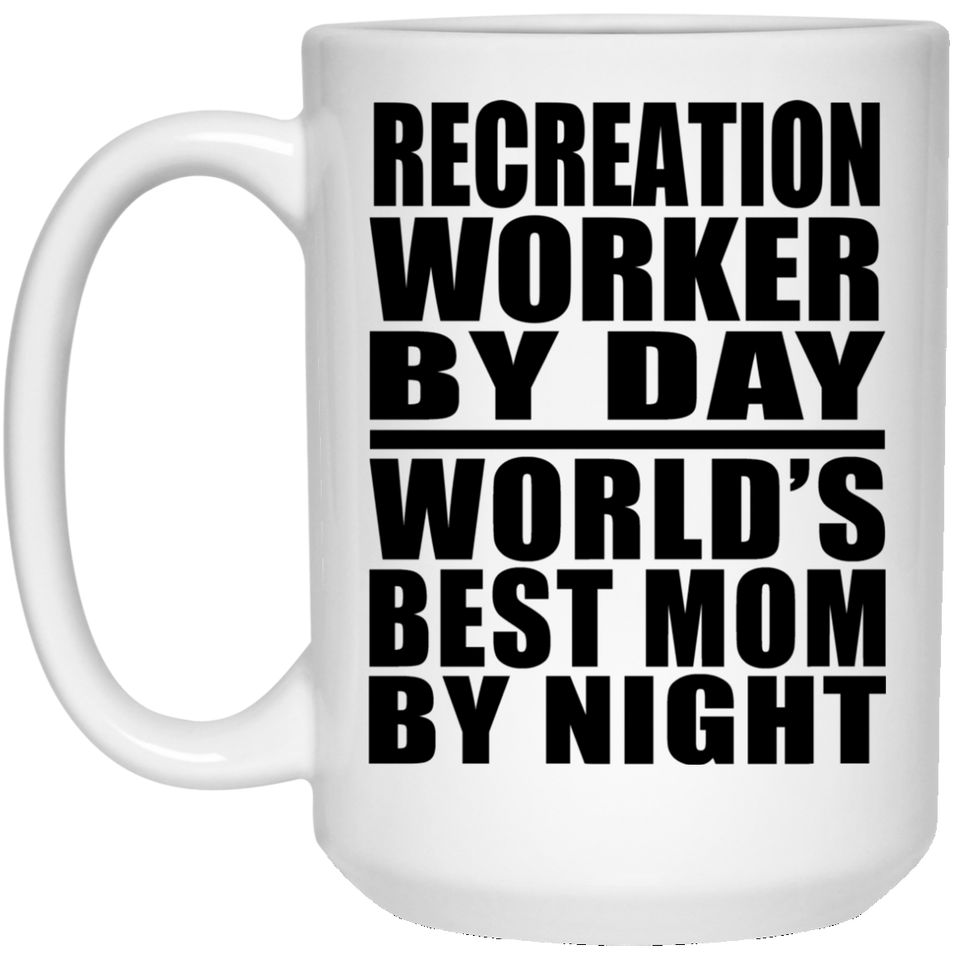 Recreation Worker By Day World's Best Mom By Night - 15 Oz Coffee Mug