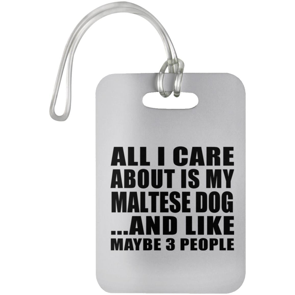 All I Care About Is My Maltese Dog - Luggage Bag Tag