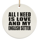 All I Need Is Love And My English Setter - Circle Ornament
