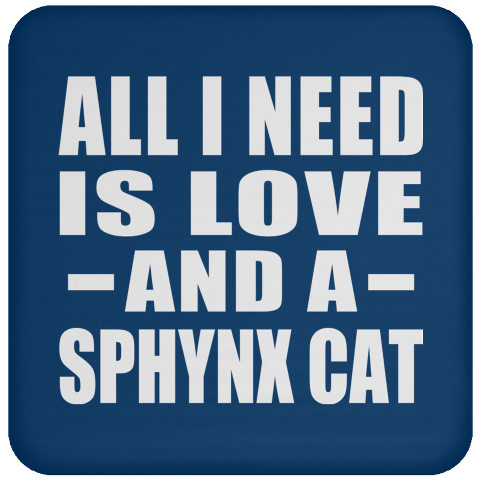 All I Need Is Love And A Sphynx Cat - Drink Coaster