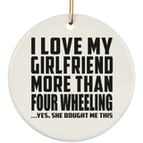 I Love My Girlfriend More Than Four Wheeling - Circle Ornament