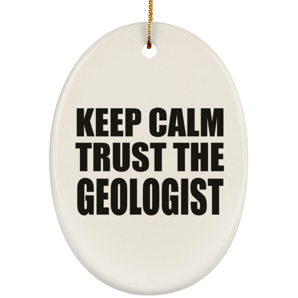 Keep Calm and Trust The Geologist - Oval Ornament